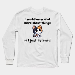 I would know more about things if I just listened Long Sleeve T-Shirt